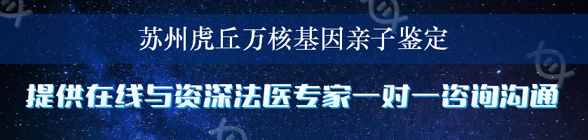 苏州虎丘万核基因亲子鉴定